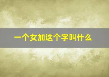 一个女加这个字叫什么