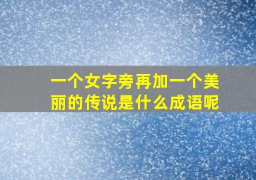 一个女字旁再加一个美丽的传说是什么成语呢