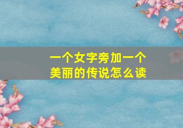 一个女字旁加一个美丽的传说怎么读