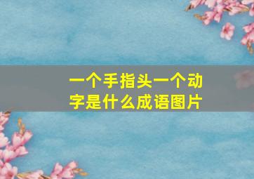 一个手指头一个动字是什么成语图片