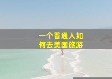 一个普通人如何去美国旅游