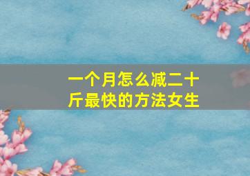 一个月怎么减二十斤最快的方法女生