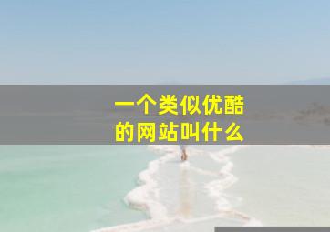 一个类似优酷的网站叫什么