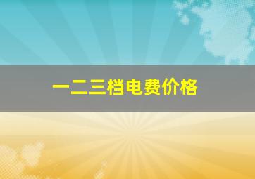 一二三档电费价格