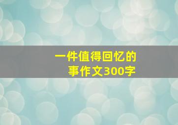 一件值得回忆的事作文300字