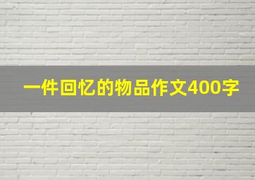 一件回忆的物品作文400字