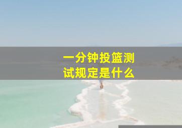 一分钟投篮测试规定是什么