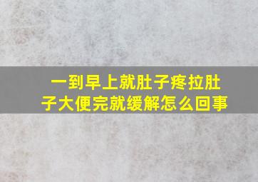 一到早上就肚子疼拉肚子大便完就缓解怎么回事