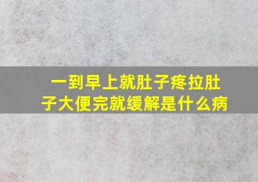 一到早上就肚子疼拉肚子大便完就缓解是什么病