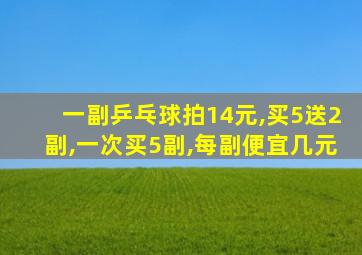 一副乒乓球拍14元,买5送2副,一次买5副,每副便宜几元