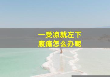 一受凉就左下腹痛怎么办呢