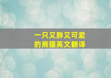 一只又胖又可爱的熊猫英文翻译