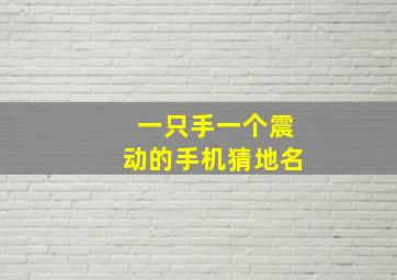 一只手一个震动的手机猜地名