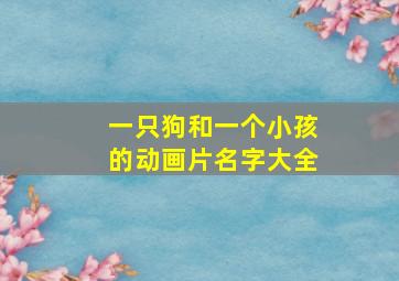 一只狗和一个小孩的动画片名字大全