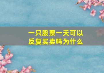 一只股票一天可以反复买卖吗为什么