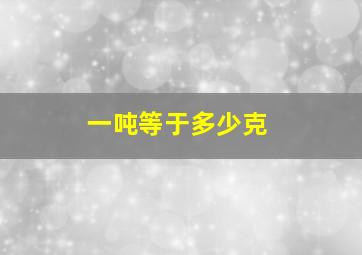 一吨等于多少克