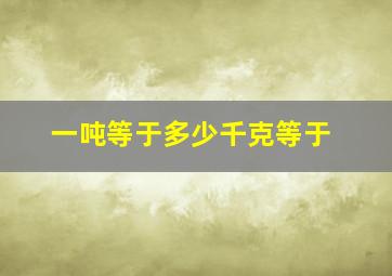 一吨等于多少千克等于