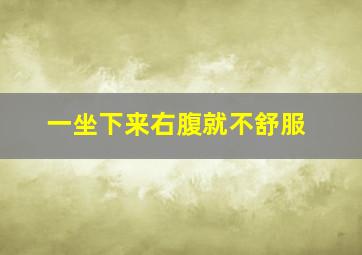 一坐下来右腹就不舒服