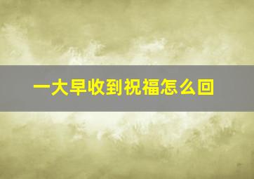 一大早收到祝福怎么回