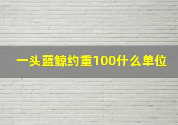 一头蓝鲸约重100什么单位