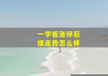 一字板涨停后续走势怎么样