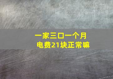 一家三口一个月电费21块正常嘛