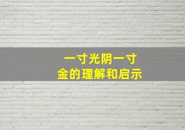 一寸光阴一寸金的理解和启示