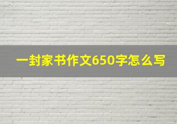 一封家书作文650字怎么写