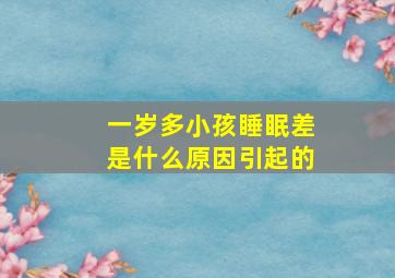 一岁多小孩睡眠差是什么原因引起的