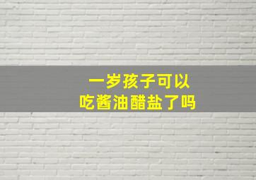 一岁孩子可以吃酱油醋盐了吗