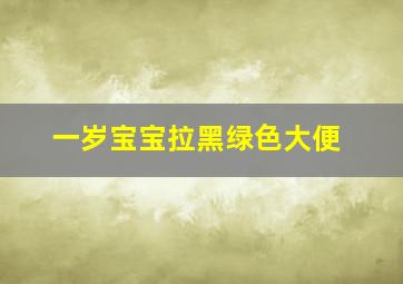 一岁宝宝拉黑绿色大便