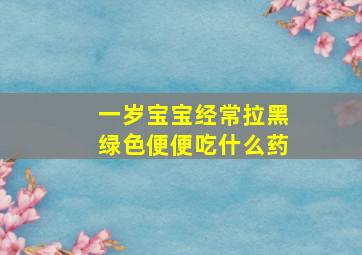 一岁宝宝经常拉黑绿色便便吃什么药