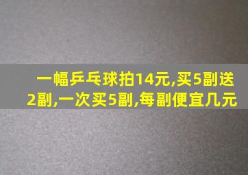 一幅乒乓球拍14元,买5副送2副,一次买5副,每副便宜几元