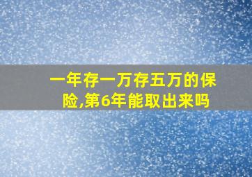 一年存一万存五万的保险,第6年能取出来吗