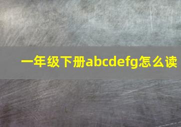 一年级下册abcdefg怎么读