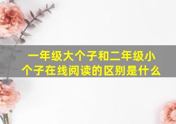 一年级大个子和二年级小个子在线阅读的区别是什么