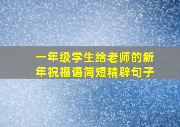 一年级学生给老师的新年祝福语简短精辟句子