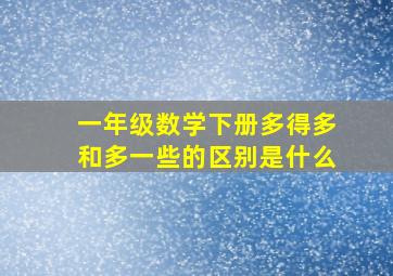 一年级数学下册多得多和多一些的区别是什么