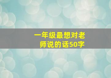 一年级最想对老师说的话50字