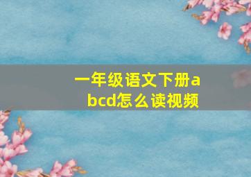 一年级语文下册abcd怎么读视频