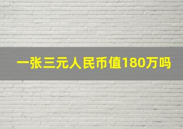 一张三元人民币值180万吗