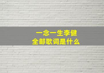 一念一生李健全部歌词是什么