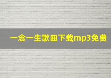 一念一生歌曲下载mp3免费