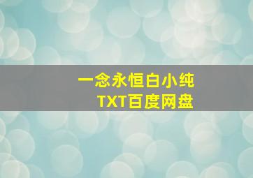 一念永恒白小纯TXT百度网盘