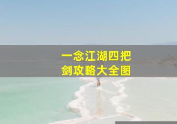 一念江湖四把剑攻略大全图