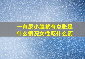 一有尿小腹就有点胀是什么情况女性吃什么药