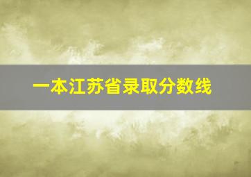 一本江苏省录取分数线