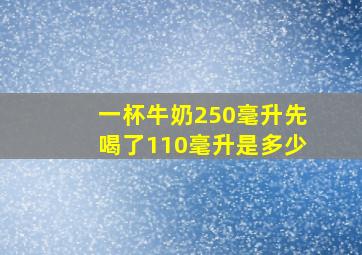 一杯牛奶250毫升先喝了110毫升是多少