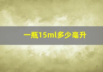 一瓶15ml多少毫升