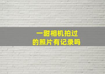 一甜相机拍过的照片有记录吗